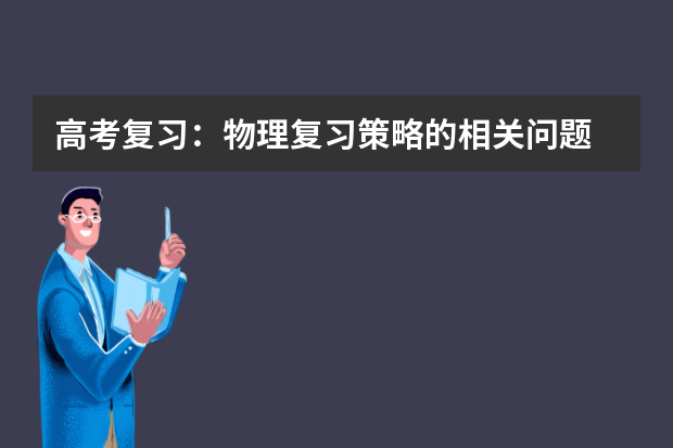 高考复习：物理复习策略的相关问题 缺一不可相互关联高考复习备考六大经典环节